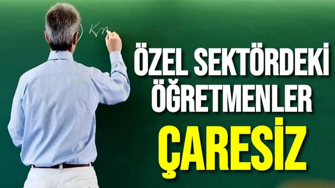 Özel Sektördeki Öğretmenler Çaresiz