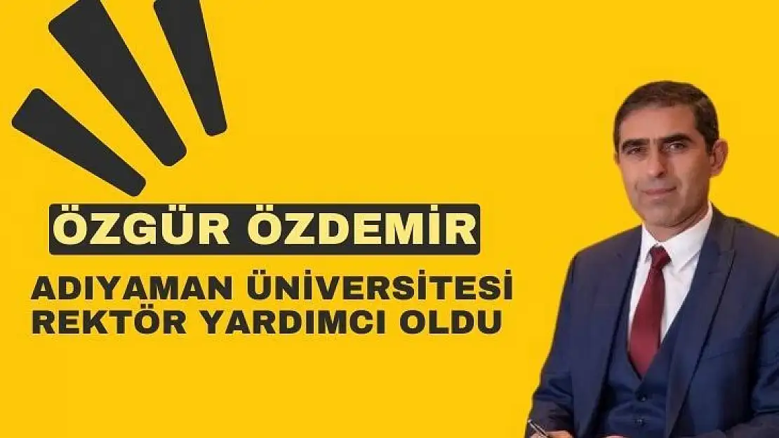 Özgür Özdemir Adıyaman Üniversitesi Rektör Yardımcı oldu