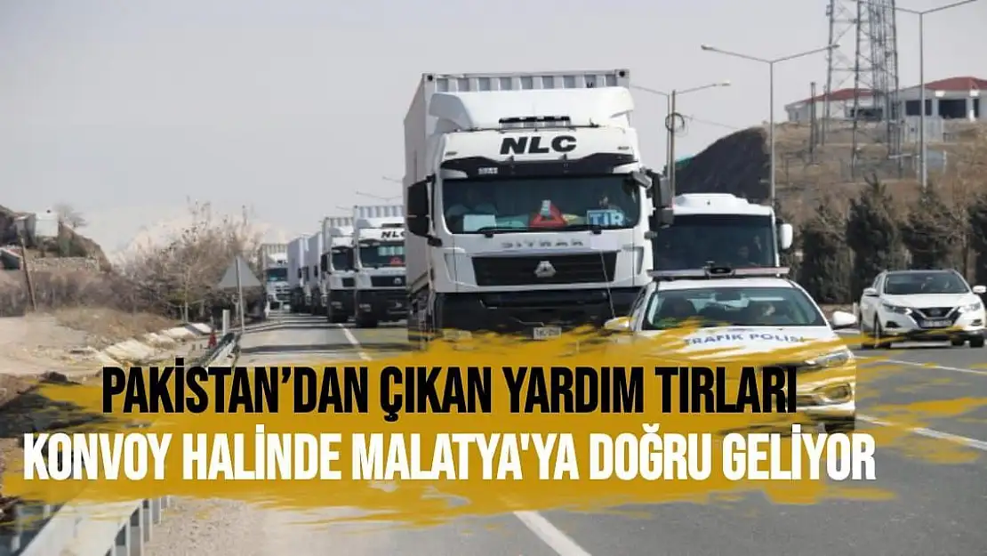 Pakistan´dan çıkan yardım tırları konvoy halinde Malatya'ya doğru geliyor