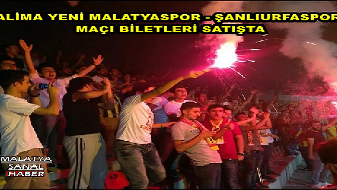 ALİMA YENİ MALATYASPOR - ŞANLIURFASPOR MAÇI BİLETLERİ SATIŞTA