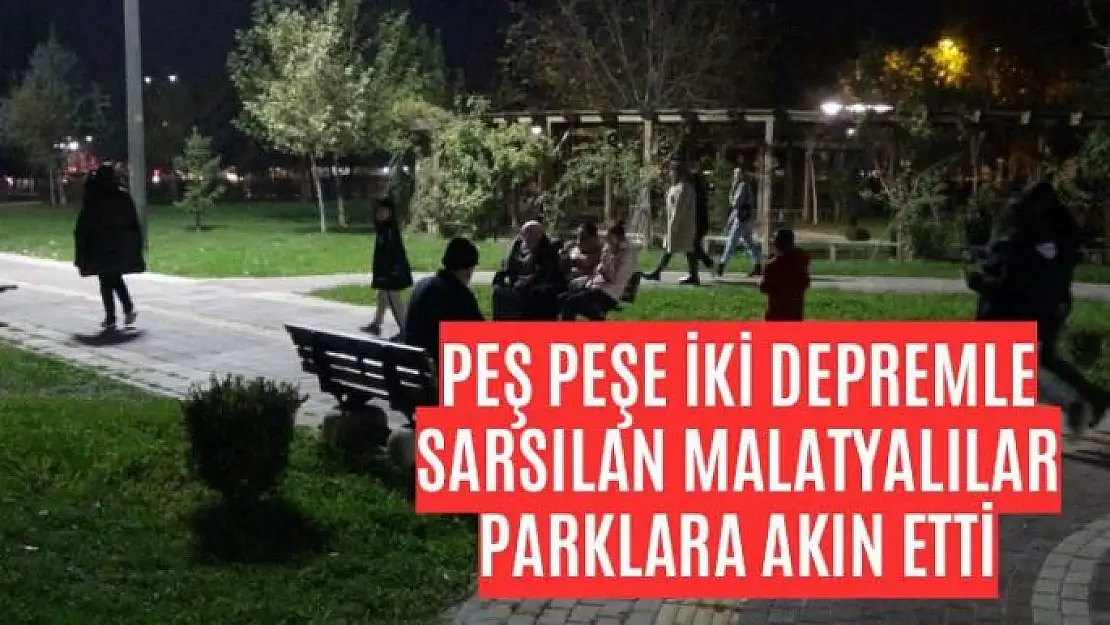 Peş peşe iki depremle sarsılan Malatyalılar parklara akın etti