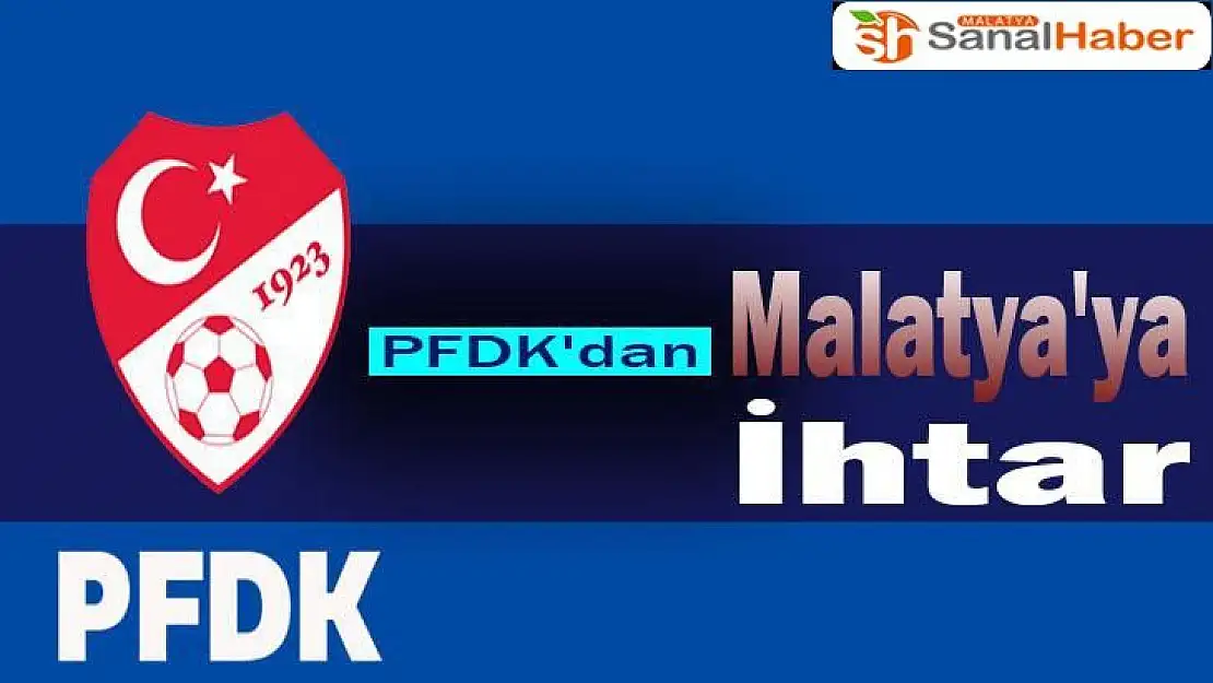 PFDK'dan Malatya'ya Uyarı