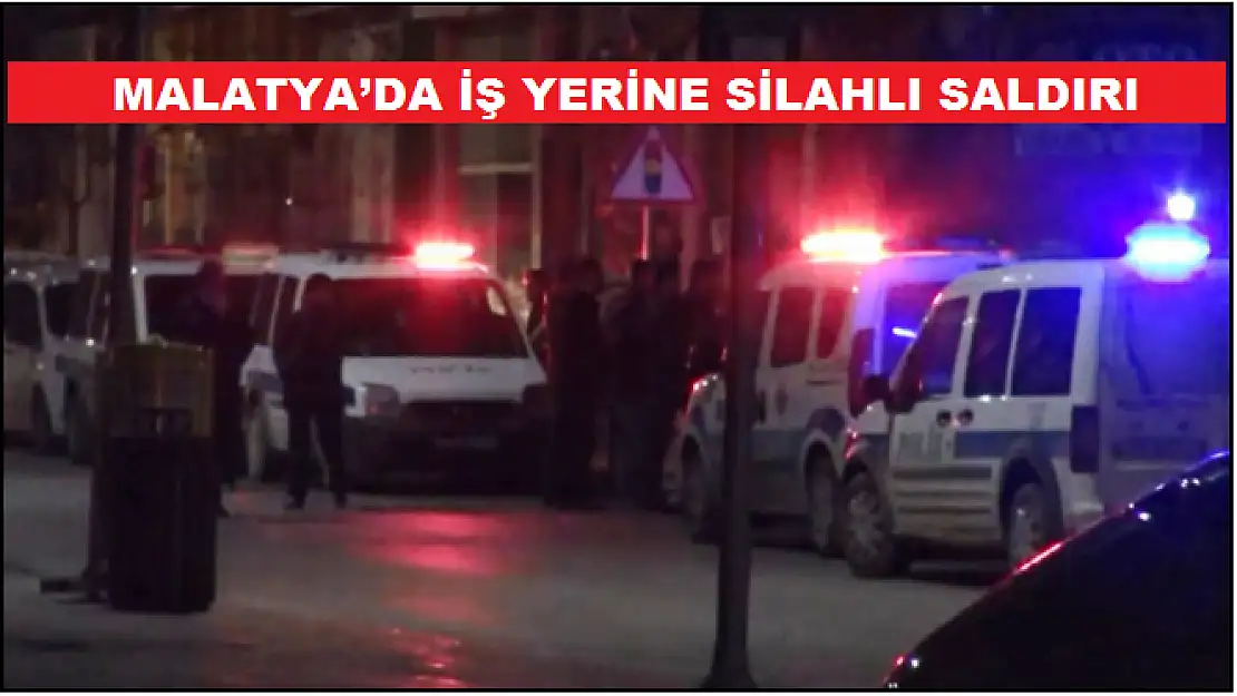  MALATYA´DA İŞ YERİNE SİLAHLI SALDIRI