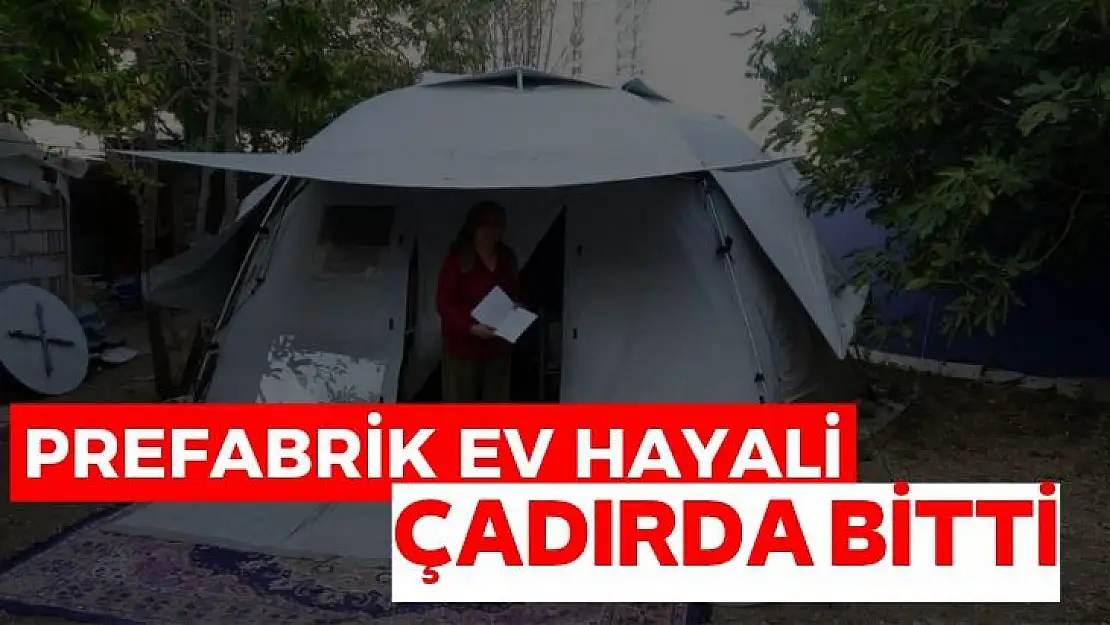 Prefabrik ev hayali çadırda bitti