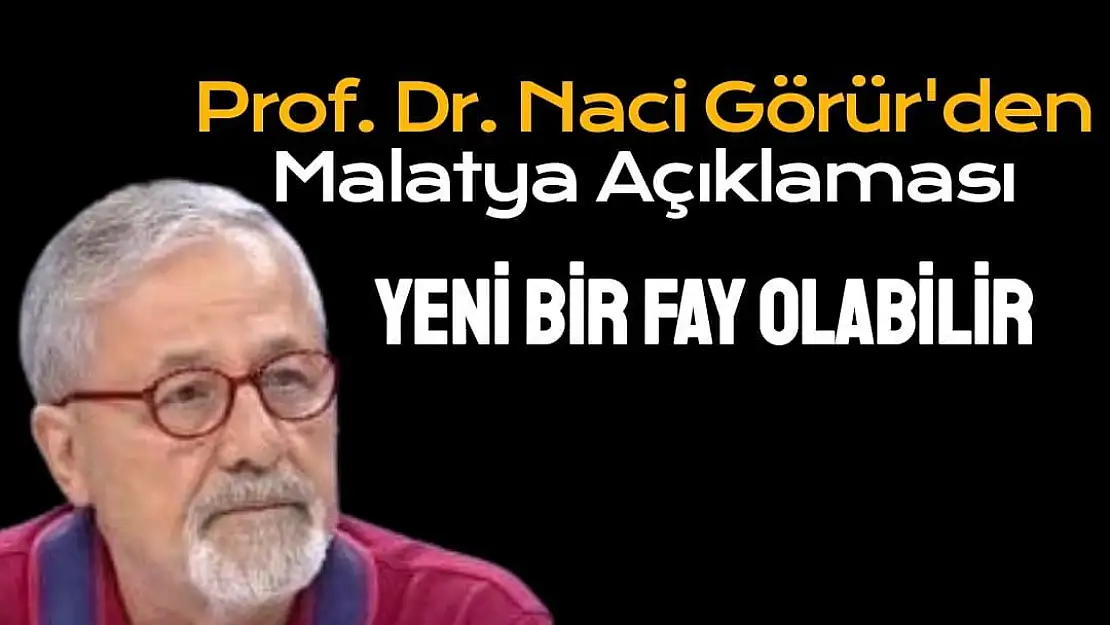 Prof. Dr. Naci Görür'den Malatya Açıklaması