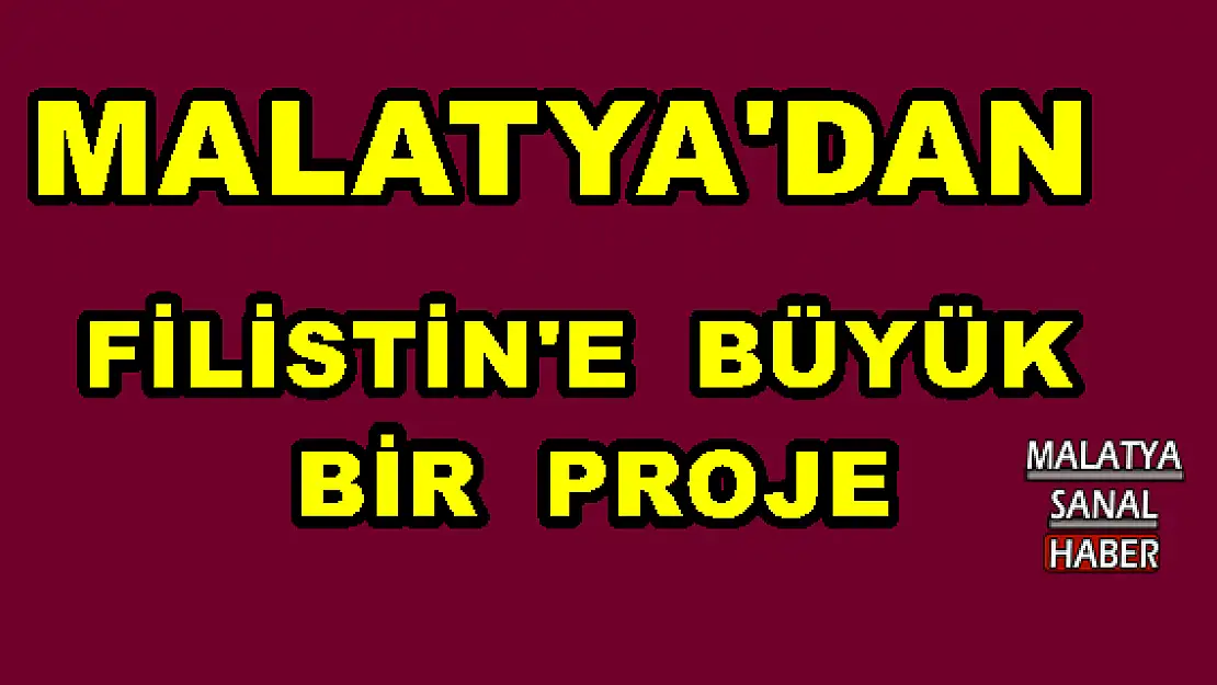 MALATYA'DA FİLİSTİN'E  BÜYÜK BİR  PROJE