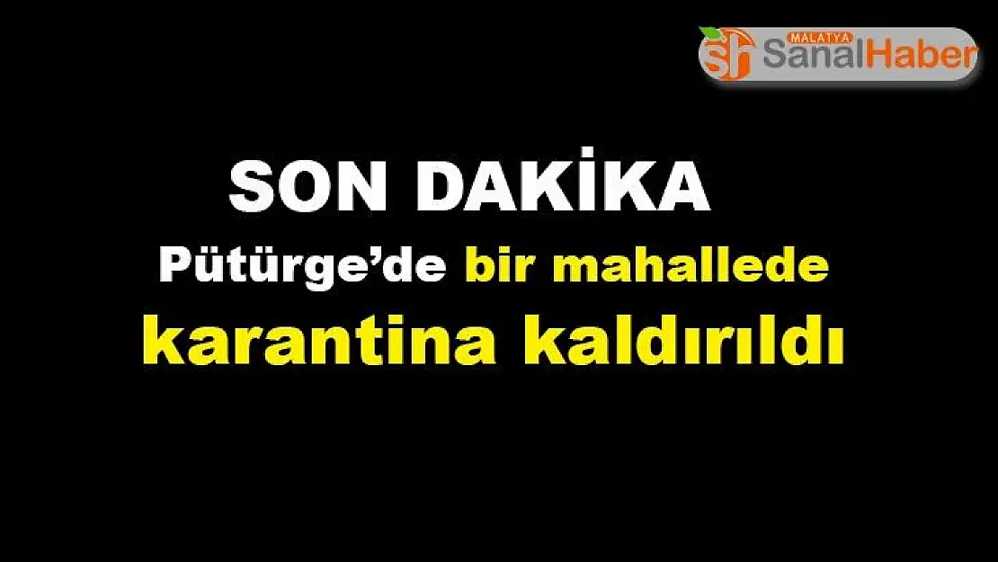 Pütürge´de bir mahallede karantina kaldırıldı