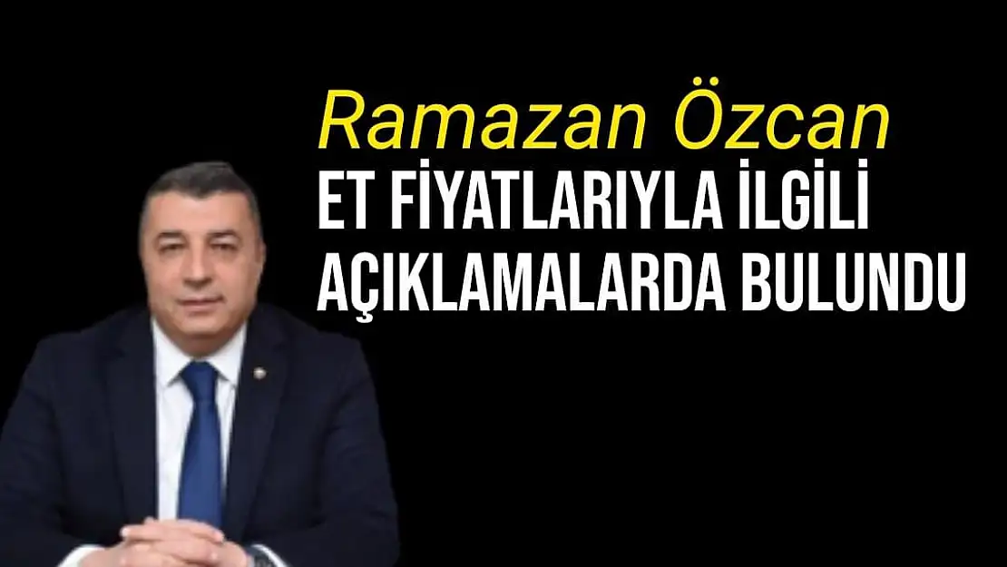 Ramazan Özcan, et fiyatlarıyla ilgili açıklamalarda bulundu