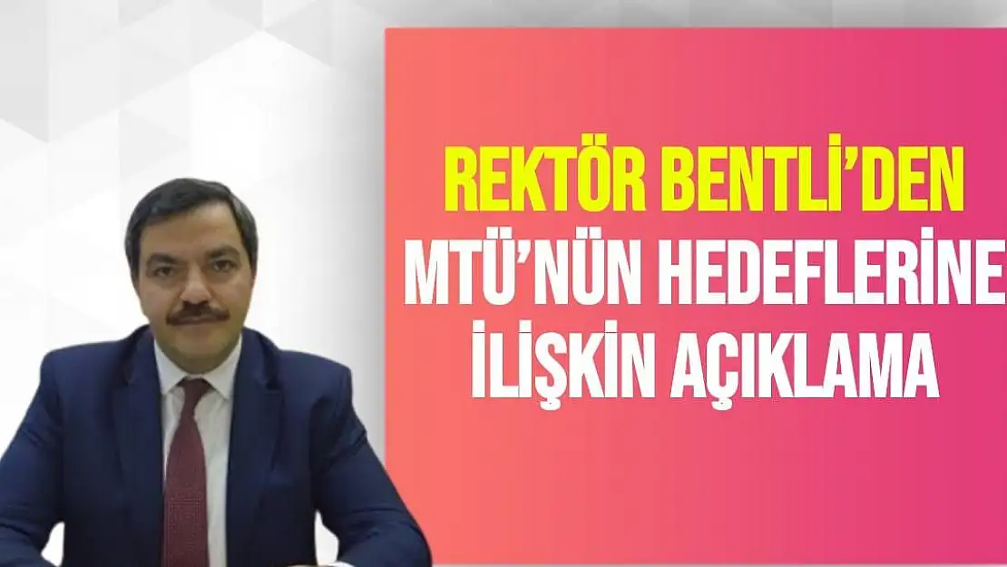 Rektör Bentli´den MTÜ´nün hedeflerine ilişkin açıklama