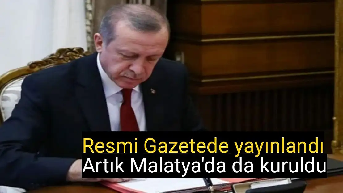 Resmi Gazetede yayınlandı Artık Malatya'da da kuruldu