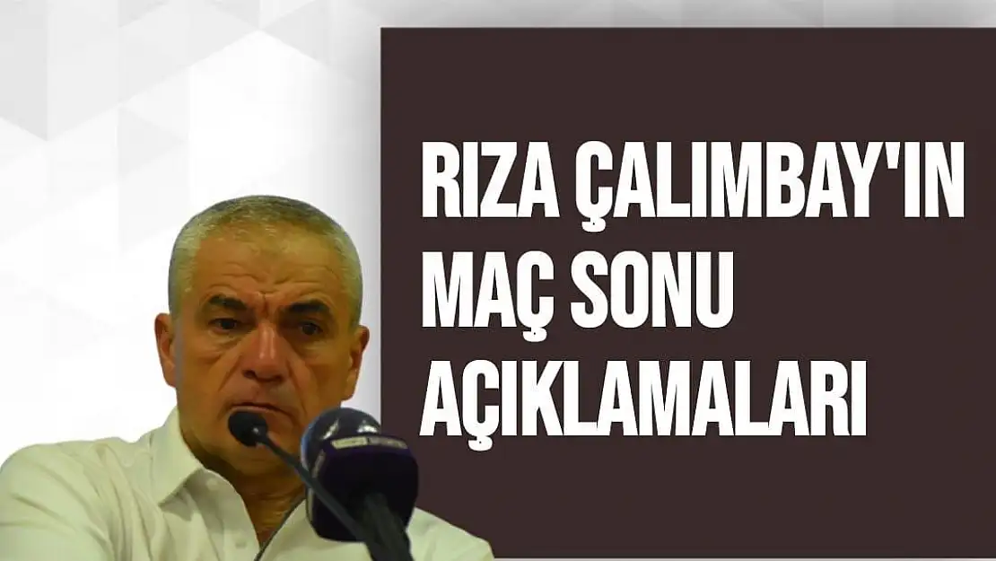Rıza Çalımbay'ın Maç Sonu Açıklamaları