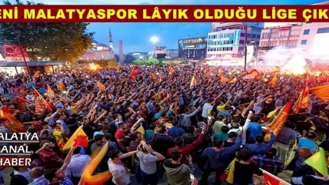 YENİ MALATYASPOR LÂYIK  OLDUĞU LİGE ÇIKTI