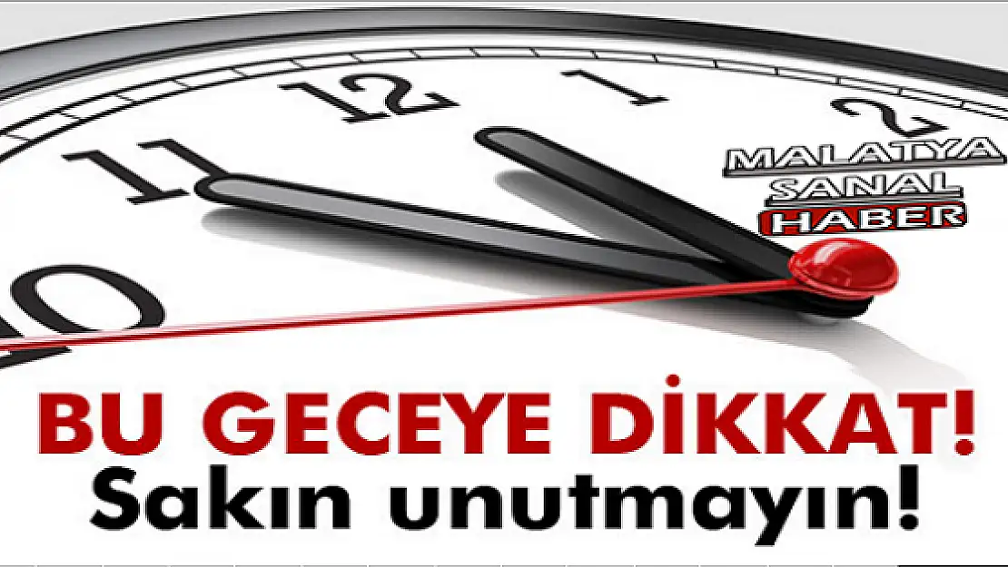 BU GECEYE DİKKAT! SAKIN UNUTMAYIN!