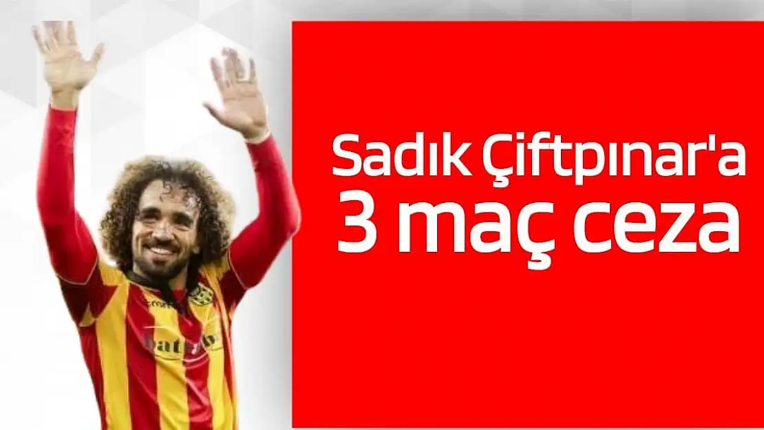 Sadık Çiftpınar'a 3 maç ceza