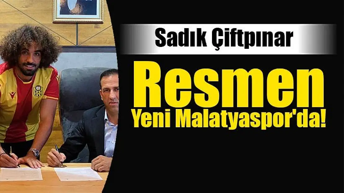  Sadık Çiftpınar resmen Yeni Malatyaspor'da!