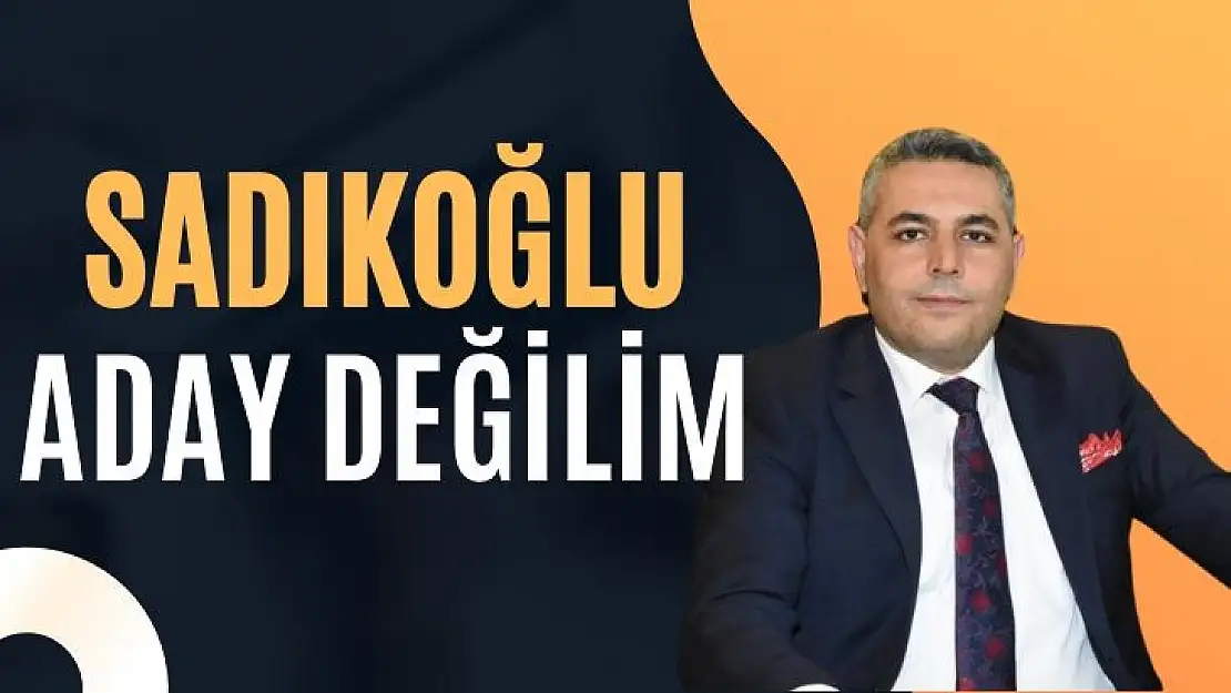 Sadıkoğlu aday değilim