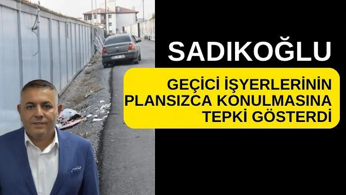 Sadıkoğlu, geçici işyerlerinin plansızca konulmasına tepki gösterdi