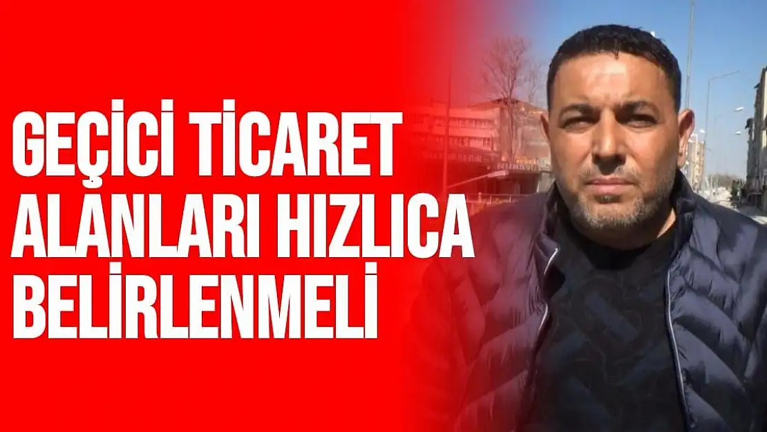 Sadıkoğlu, Geçici ticaret alanları hızlıca belirlenmeli