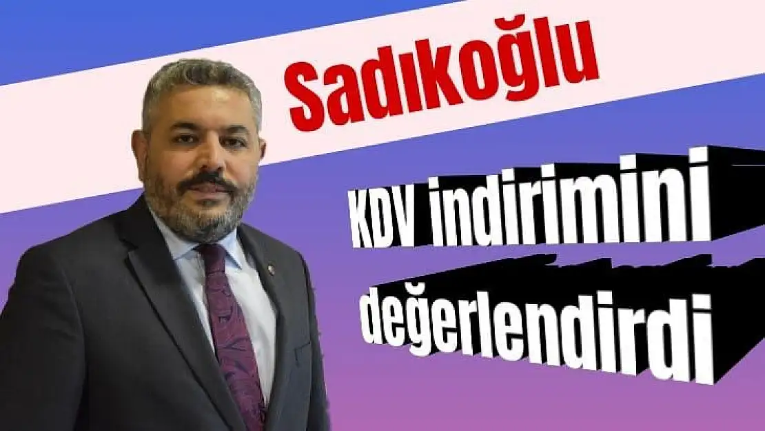 Sadıkoğlu, KDV indirimini değerlendirdi
