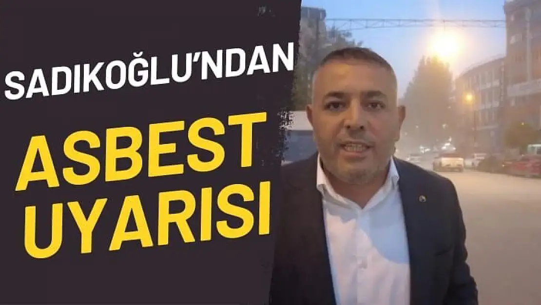 Sadıkoğlu´ndan asbest uyarısı