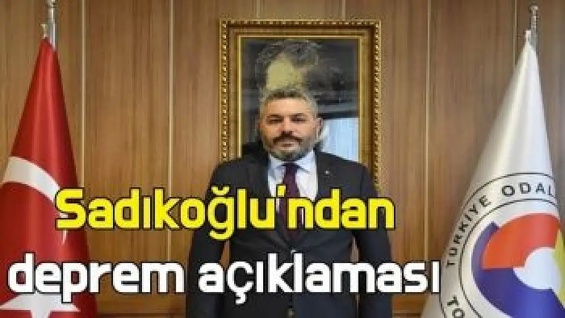 Sadıkoğlu´ndan deprem açıklaması