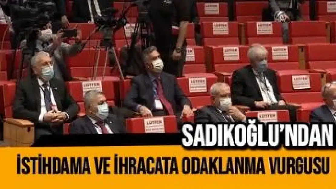 Sadıkoğlu´ndan istihdama ve ihracata odaklanma vurgusu