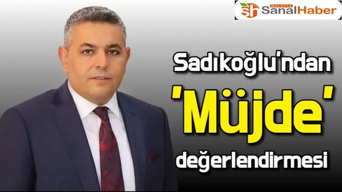 Sadıkoğlu´ndan ´Müjde´ değerlendirmesi