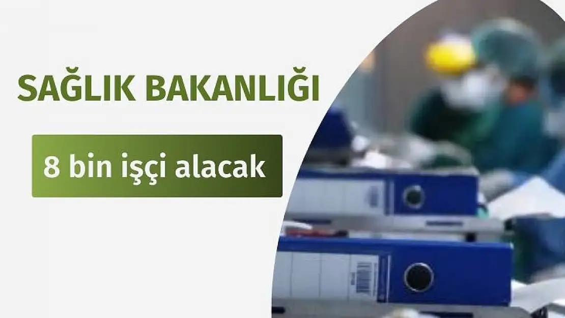 Sağlık Bakanlığı 8 bin işçi alacak