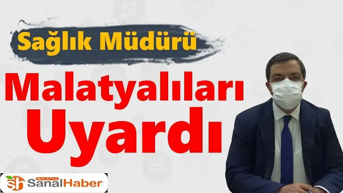 Sağlık Müdürü Malatyalıları uyardı