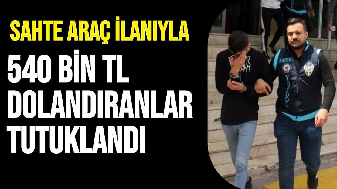 Sahte araç ilanıyla 540 bin TL dolandıranlar tutuklandı