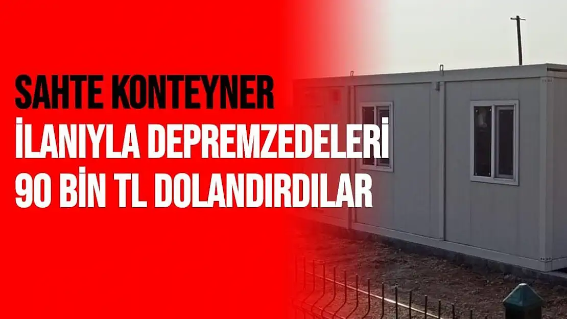 Sahte konteyner ilanıyla depremzedeleri 90 bin TL dolandırdılar