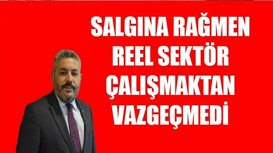 Salgına rağmen, reel sektör çalışmaktan vazgeçmedi