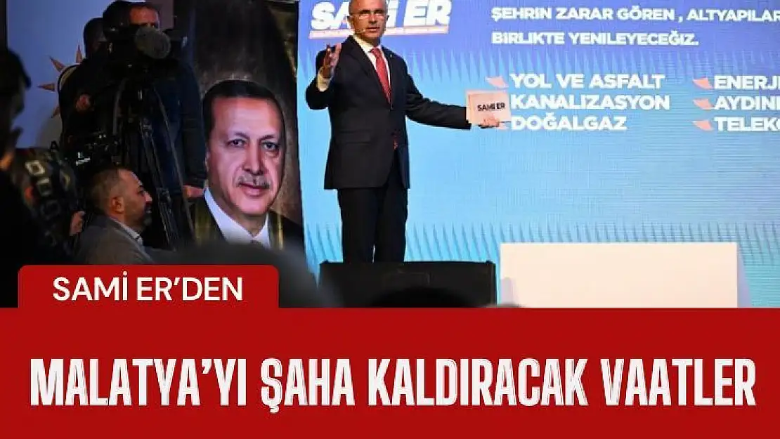 Sami Erden Malatya'yı şaha kaldıracak vaatler