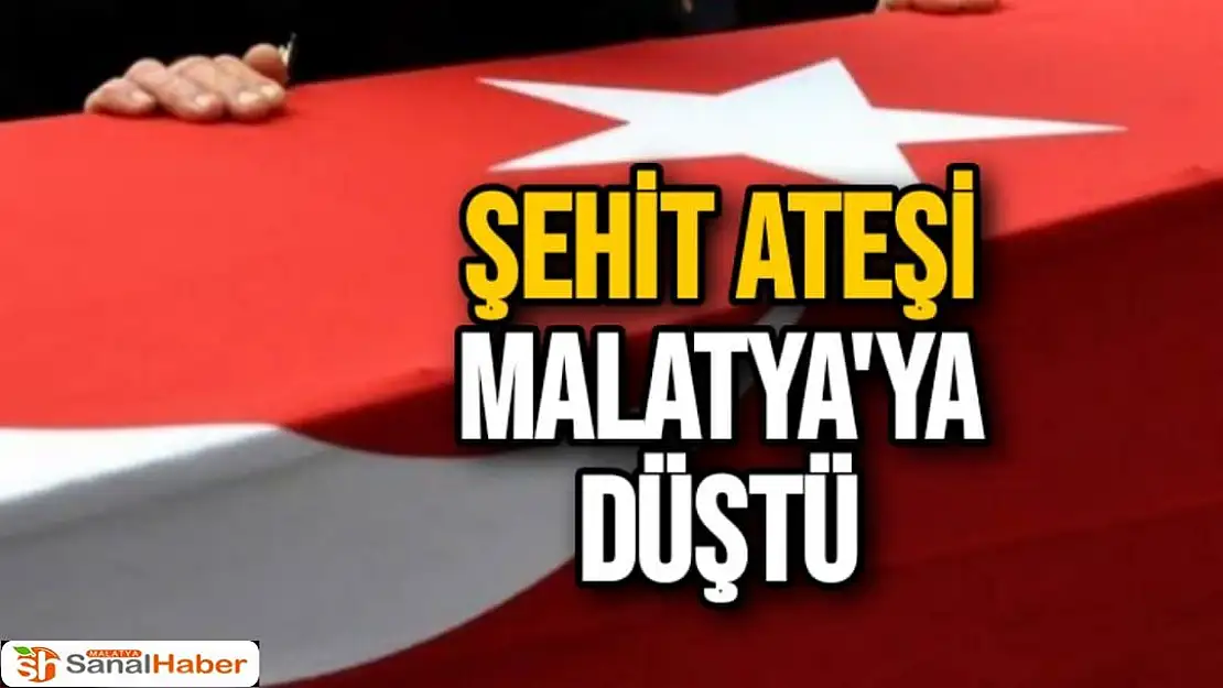 Şehit Ateşi Malatya'ya Düştü