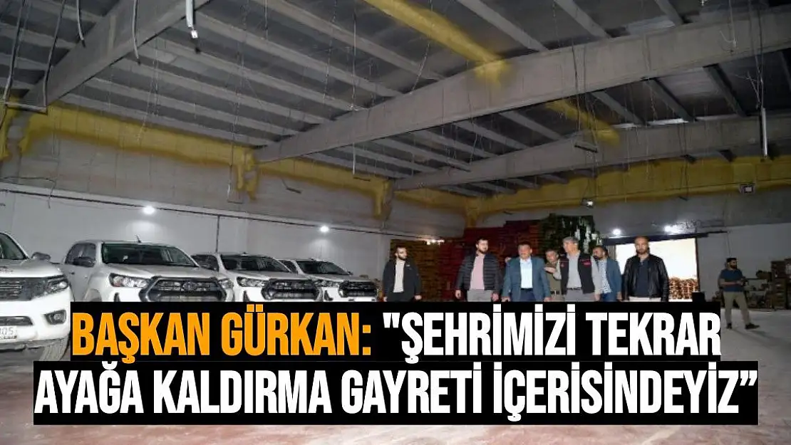 Şehrimizi tekrar ayağa kaldırma gayreti içerisindeyiz