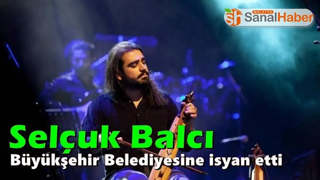 Selçuk Balcı Büyükşehir Belediyesine isyan etti