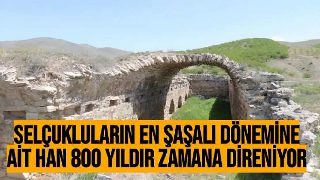 Selçukluların en şaşalı dönemine ait han 800 yıldır zamana direniyor