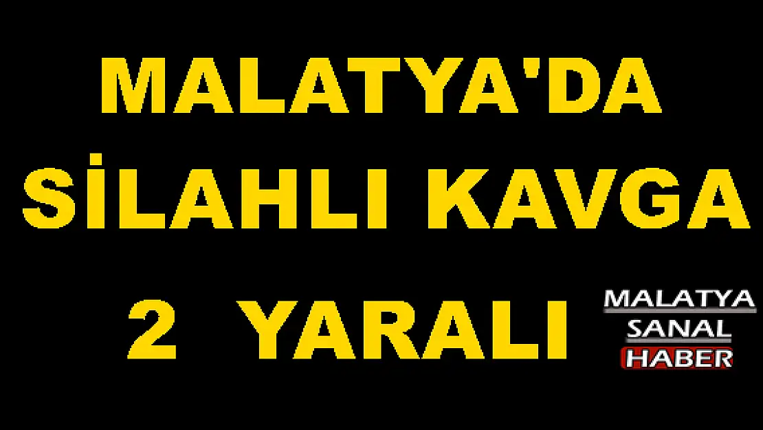 Malatya'da silahlı kavga: 2 yaralı