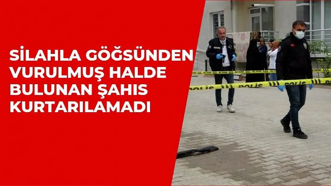 Silahla göğsünden vurulmuş halde bulunan şahıs kurtarılamadı