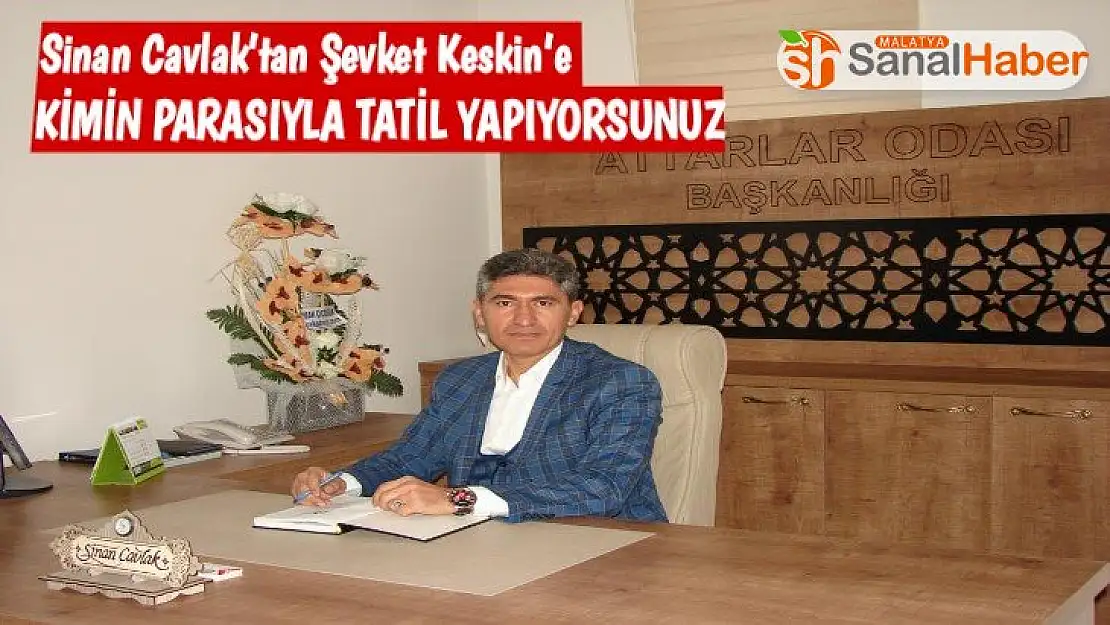 Sinan Cavlak´tan Şevket Keskin´e ''Kimin Parasıyla Tatil Yapıyorsunuz''