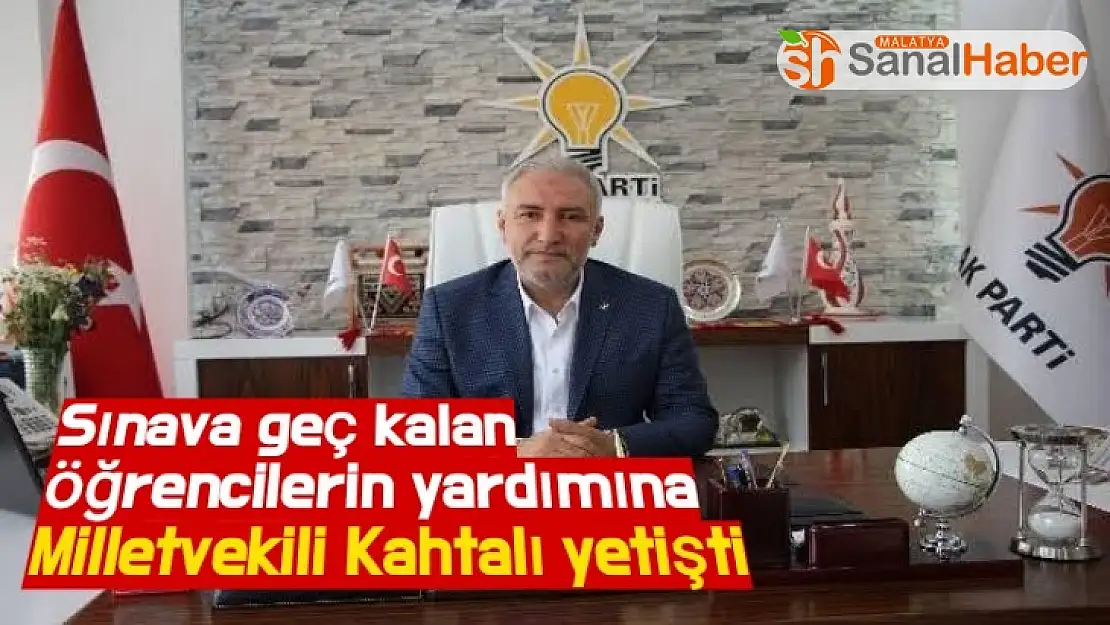 Sınava geç kalan öğrencilerin yardımına Milletvekili Kahtalı yetişti