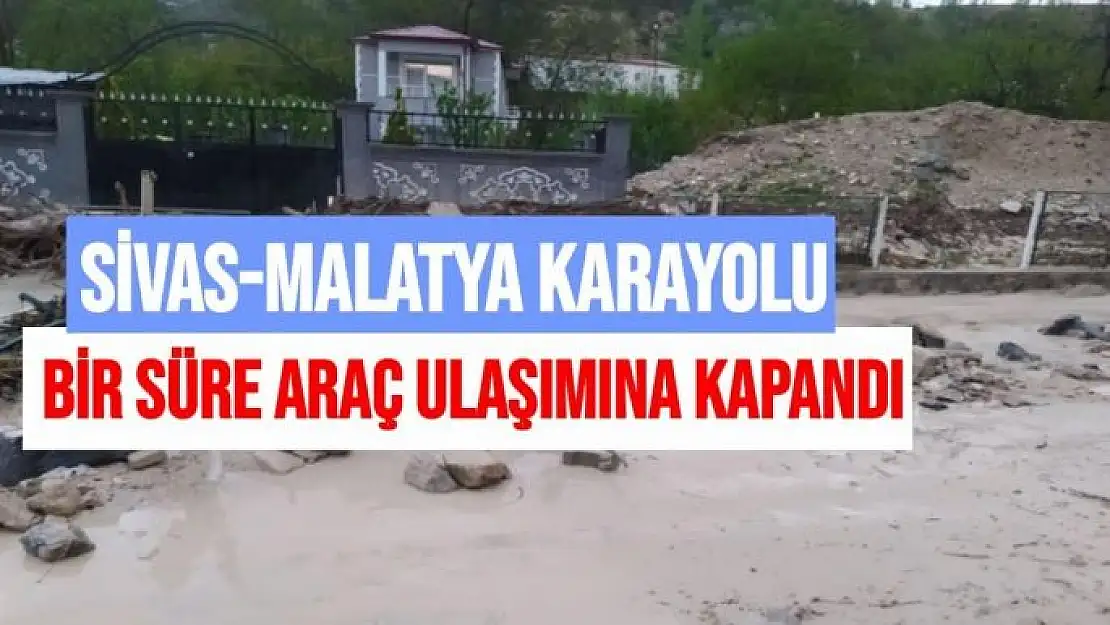 Sivas-Malatya karayolu bir süre araç ulaşımına kapandı