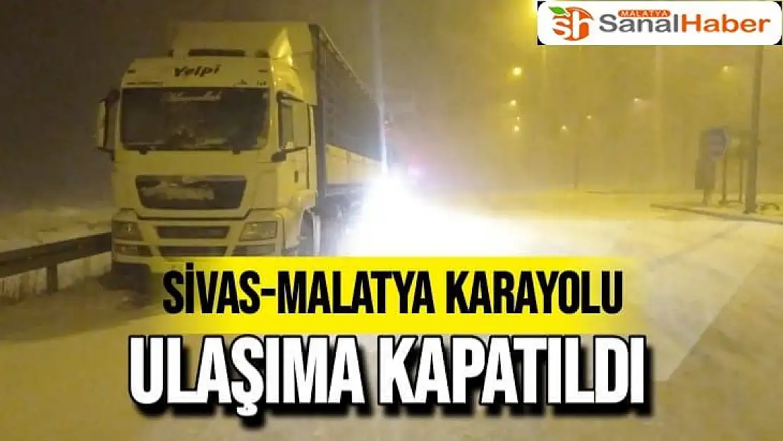 Sivas-Malatya karayolu ulaşıma kapatıldılatya karayolu ulaşıma kapatıldı