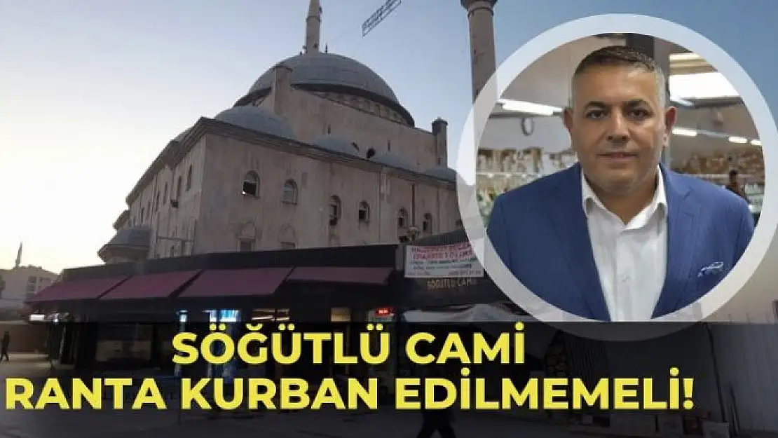 Söğütlü Cami ranta kurban edilmemeli