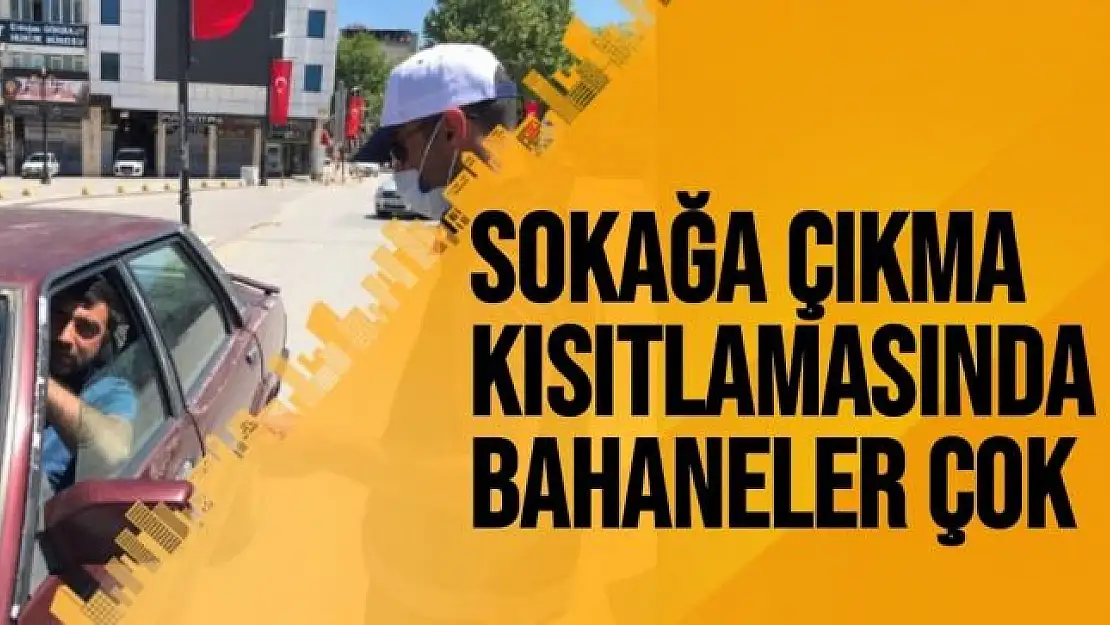 Sokağa çıkma kısıtlamasında, bahaneler çok