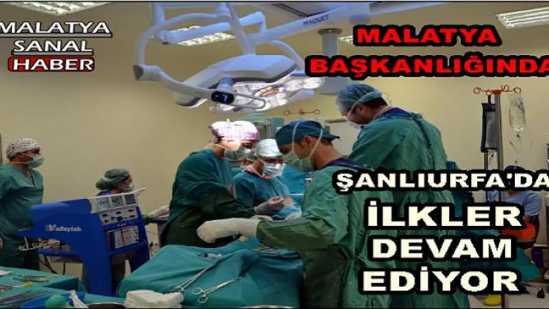  MALATYA  BAŞKANLIĞINDA ŞANLIURFA'DA  BİR  İLKLER DEVAM EDİYOR 