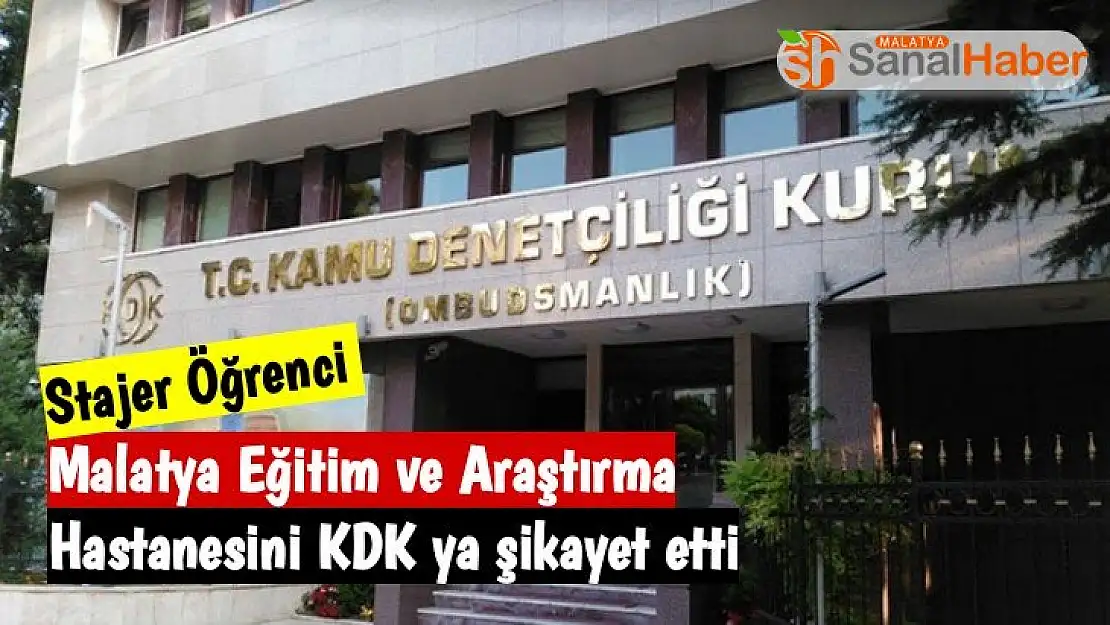 Stajer Öğrenci Malatya Eğitim ve Araştırma Hastanesini KDK ya şikayet etti