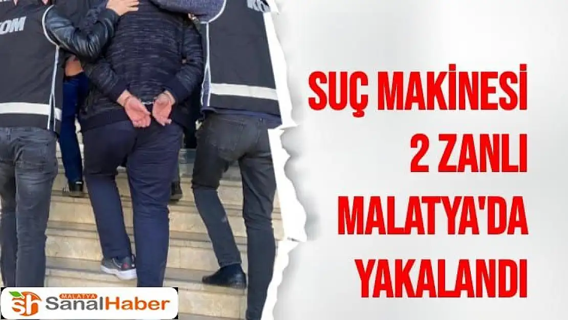 Suç makinesi 2 zanlı Malatya'da yakalandı
