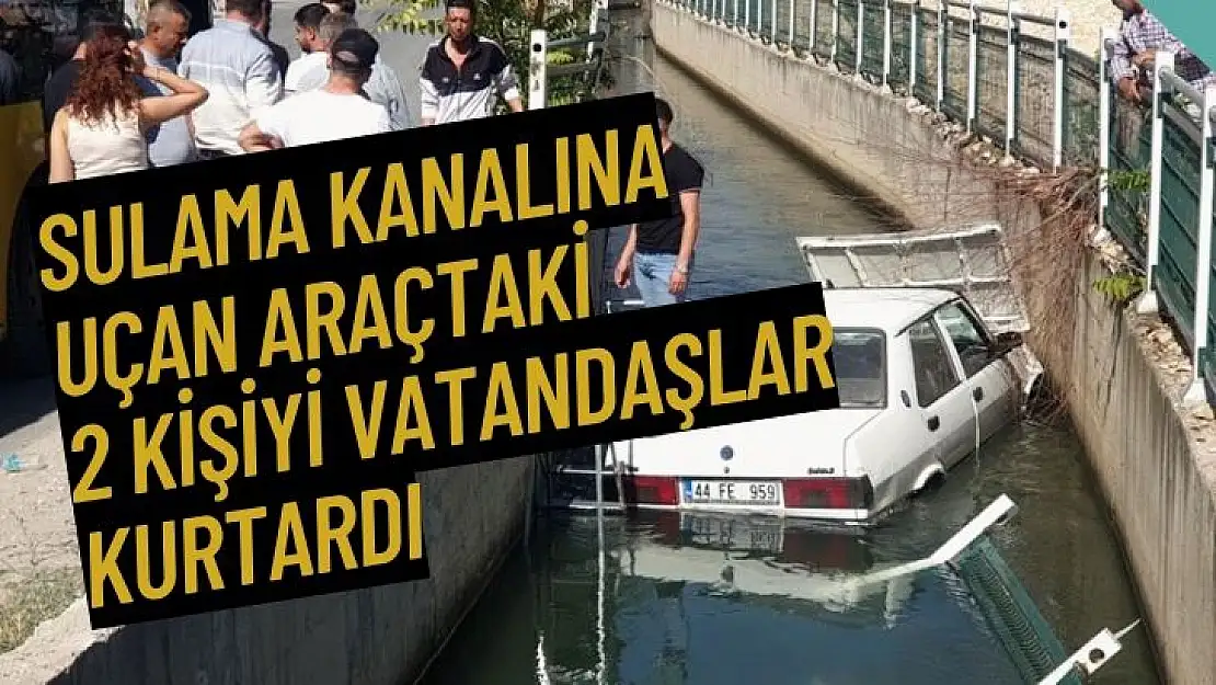 Sulama kanalına uçan araçtaki 2 kişiyi vatandaşlar kurtardı