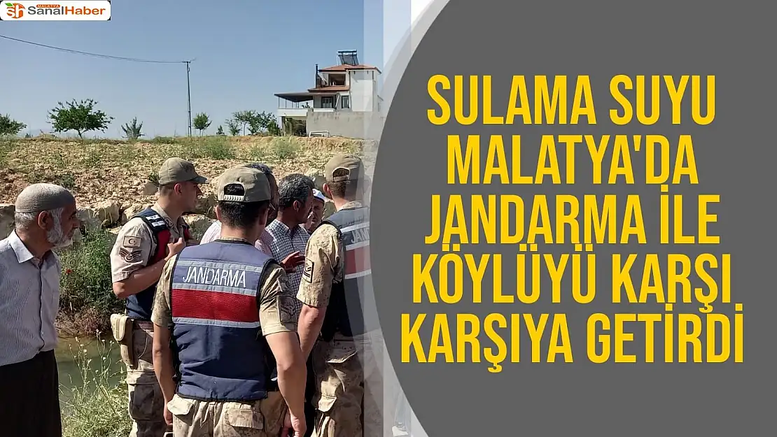 Sulama suyu Malatya'da jandarma ile köylüyü karşı karşıya getirdi